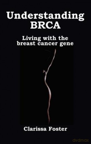 Understanding BRCA: Living with the breast cancer gene - Clarissa Foster [KSIĄŻKA]