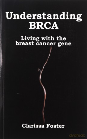 Understanding BRCA: Living with the breast cancer gene - Clarissa Foster [KSIĄŻKA]
