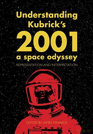 Understanding Kubrick's 2001: A Space Odyssey: Representation and Interpretation - James Fenwick [KSIĄŻKA]