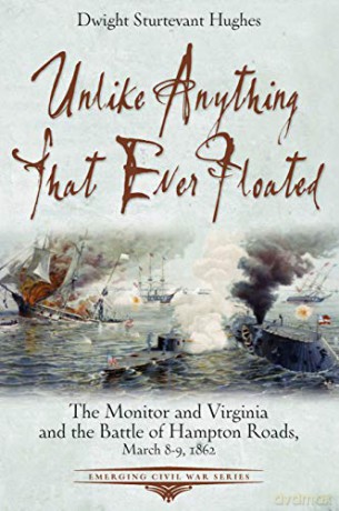 Unlike Anything That Ever Floated: The Monitor and Virginia and the Battle of Hampton Roads, March 8-9, 1862 (Emerging Civil War) - Dwight Sturtevant Hughes [KSIĄŻKA]