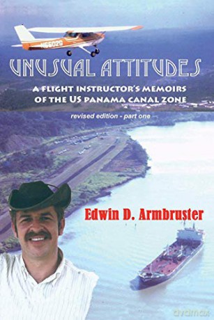 Unusual Attitudes- Flight Instructors Memoirs of the Canal Zone, part 1 rev: Flight Instructors Memoirs of the Canal Zone - Edwin Armbruster [KSIĄŻKA]