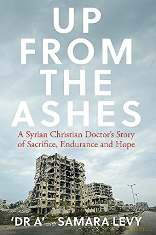 Up from the Ashes: A Syrian Christian Doctor's Story of Sacrifice, Endurance And Hope - Samara Levy [KSIĄŻKA]