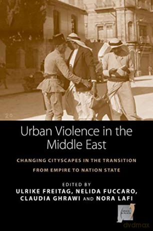 Urban Violence in the Middle East: Changing Cityscapes in the Transition from Empire to Nation State: 14 (Space and Place, 14) - Ulrike Freitag [KSIĄŻKA]