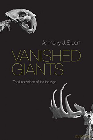 Vanished Giants: The Lost World of the Ice Age - Anthony J. Stuart [KSIĄŻKA]