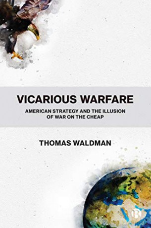 Vicarious Warfare: American Strategy and the Illusion of War on the Cheap [KSIĄŻKA]