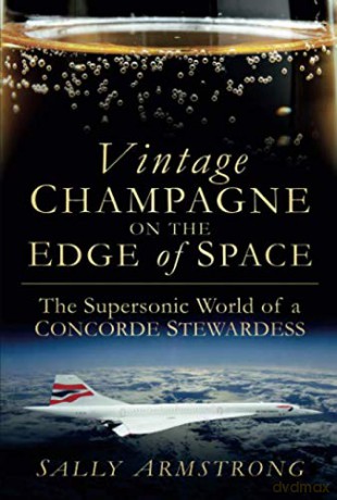 Vintage Champagne on the Edge of Space: The Supersonic World of a Concorde Stewardess - Sally Armstrong [KSIĄŻKA]