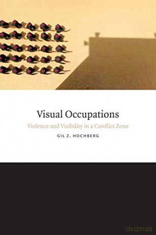 Visual Occupations: Violence and Visibility in a Conflict Zone (Perverse Modernities: A Series Edited by Jack Halberstam and Lisa Lowe) - Gil Z. Hochberg [KSIĄŻKA]