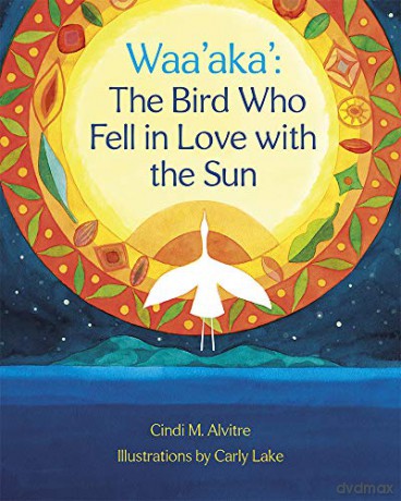 Waa'aka': The Bird Who Fell in Love with the Sun - Cindi Alvitre [KSIĄŻKA]