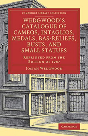 Wedgwood's Catalogue of Cameos, Intaglios, Medals, Bas-Reliefs, Busts, and Small Statues: Reprinted from the Edition of 1787 (Cambridge Library Collection - Art and Architecture) - Josiah Wedgwood [KSIĄŻKA]