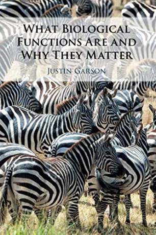 What Biological Functions Are and Why They Matter - Justin Garson [KSIĄŻKA]