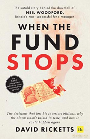 When the Fund Stops: The untold story behind the downfall of Neil Woodford, Britain's most successful fund manager [KSIĄŻKA]