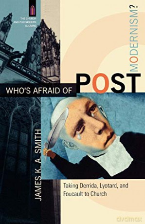 Who's Afraid of Postmodernism: Taking Derrida, Lyotard, and Foucault to Church (The Church and Postmodern Culture) - James K. A. Smith [KSIĄŻKA]