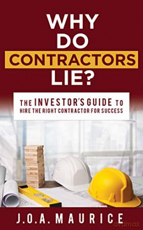 Why Do Contractors Lie: The INVESTOR'S GUIDE to Hire the Right Contractor for Success - J.O.A. Maurice [KSIĄŻKA]