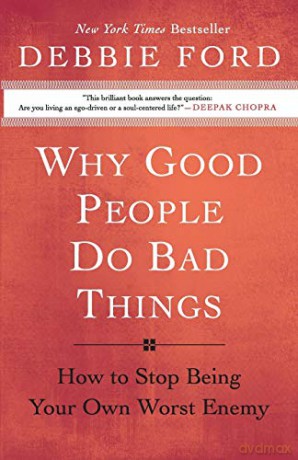 Why Good People Do Bad Things: How to Stop Being Your Own Worst Enemy - Debbie Ford [KSIĄŻKA]