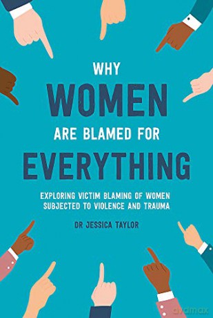 Why Women Are Blamed For Everything: Exposing the Culture of Victim-Blaming - Dr Jessica Taylor [KSIĄŻKA]