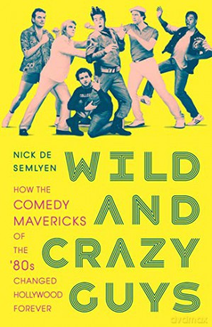 Wild and Crazy Guys: How the Comedy Mavericks of the '80s Changed Hollywood Forever - Nick de Semlyen [KSIĄŻKA]