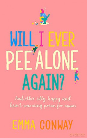 Will I Ever Pee Alone Again: And other happy, heart-warming poems for mums - Emma Conway [KSIĄŻKA]