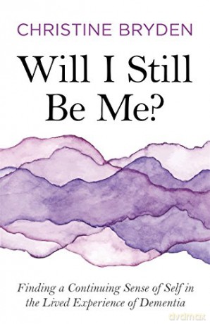 Will I Still Be Me: Finding a Continuing Sense of Self in the Lived Experience of Dementia [KSIĄŻKA]
