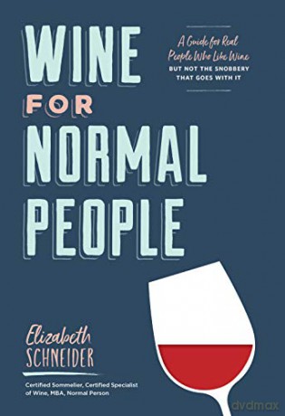 Wine for Normal People: A Guide for Real People Who Like Wine, but Not the Snobbery That Goes with It - Elizabeth Schneider [KSIĄŻKA]