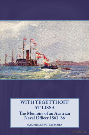 With Tegetthoff at Lissa: The Memoirs of an Austrian Naval Officer 1861-66 [KSIĄŻKA]
