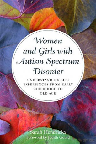 Women and Girls with Autism Spectrum Disorder: Understanding Life Experiences from Early Childhood to Old Age [KSIĄŻKA]