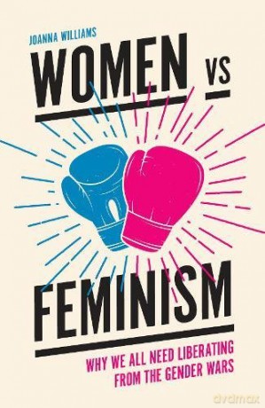 Women vs Feminism: Why We All Need Liberating from the Gender Wars [KSIĄŻKA]