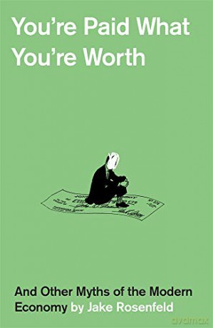 You're Paid What You're Worth: And Other Myths of the Modern Economy - Jake Rosenfeld [KSIĄŻKA]