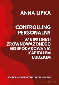 Controlling personalny. W kierunku zrównoważonego gospodarowania kapitałem ludzkim - Anna Lipka [KSIĄŻKA]