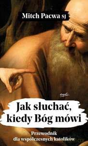 Jak słuchać, kiedy Bóg mówi. Przewodnik dla współczesnych katolików - Mitch SJ Pacwa [KSIĄŻKA]