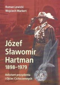 Józef Sławomir Hartman 1898-1979. Adiutant prezydenta i Ojciec Cichociemnych - Roman Lewicki, Wojciech Markert [KSIĄŻKA]