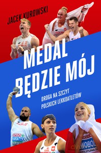 Medal będzie mój. Droga na szczyt polskich lekkoatletów - Jacek Kurowski [KSIĄŻKA]