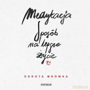 Medytacja. Sposób na lepsze życie - Dorota Mrówka [KSIĄŻKA]