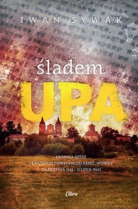 Śladem UPA. Kronika sotni Ukraińskiej Powstańczej Armii ,,Wowky" (24 sierpnia 1944-11 lipca 1945) - Iwan Sywak, Mariusz Sawa [KSIĄŻKA]