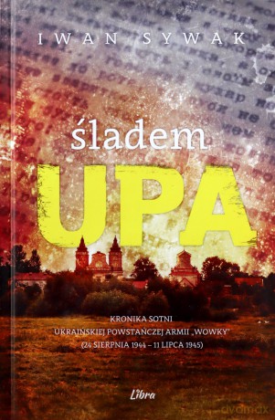 Śladem UPA. Kronika sotni Ukraińskiej Powstańczej Armii ,,Wowky" (24 sierpnia 1944-11 lipca 1945) - Iwan Sywak, Mariusz Sawa [KSIĄŻKA]