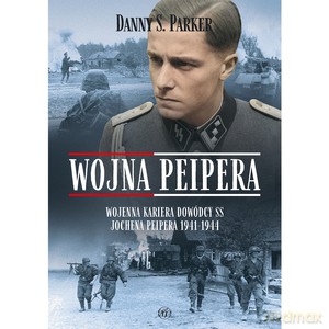 Wojna Peipera. Wojenna kariera dowódcy SS Jochena Peipera 1941-1944 - Danny S. Parker [KSIĄŻKA]