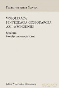 Współpraca i integracja gospodarcza Azji Wschodniej. Studium teoretyczno-empiryczne - Katarzyna Nawrot [KSIĄŻKA]