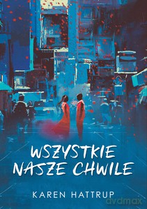 Wszystkie nasze chwile - Karen Hattrup [KSIĄŻKA]