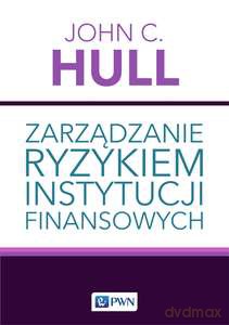 Zarządzanie ryzykiem instytucji finansowych - John C. Hull [KSIĄŻKA]
