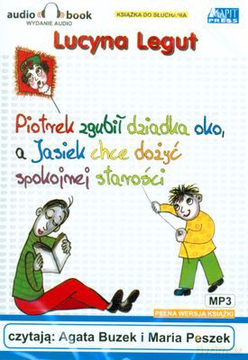 Piotrek Zgubił Dziadka Oko A Jacek Chce Dożyć Spokojnej Starości (twarda) - Lucyna Legut [AUDIOBOOK] [CD-MP3]