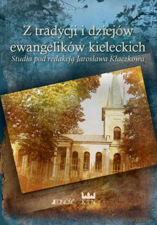 Z Tradycji I Dziejów Ewangelików Kieleckich (twarda) - Jarosław Kłaczkow [KSIĄŻKA]