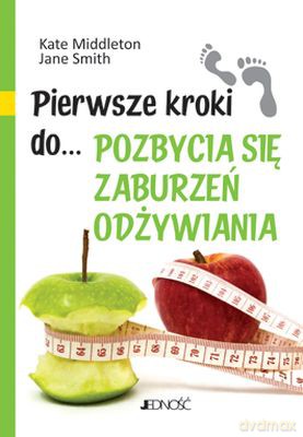 Pierwsze Kroki Do Pozbycia Się Zaburzeń Odżywiania - Kate Middleton,Jane Smith [KSIĄŻKA]
