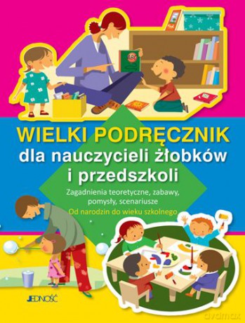 Wielki Podręcznik Dla Nauczycieli Żłobków I Przedszkoli (twarda) [KSIĄŻKA]