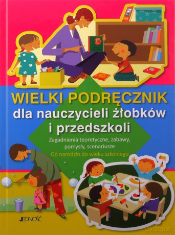 Wielki Podręcznik Dla Nauczycieli Żłobków I Przedszkoli (twarda) [KSIĄŻKA]