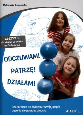 Odczuwam Patrzę Działam Zeszyt 3 Dla Dzieci W Wieku Od 5 Do 6 Lat - Małgorzata Domagalska [KSIĄŻKA]
