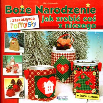 Boże Narodzenie I Zaskakujące Pomysły Jak Zrobić Coś Z Niczego (broszurowa) - Mara Antonaccio [KSIĄŻKA]