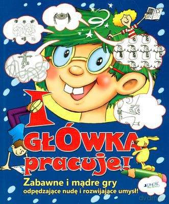 I Główka Pracuje Zabawne I Mądre Gry Odpędzające Nudę I Rozwijające Umysł [KSIĄŻKA]
