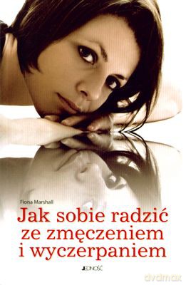 Jak Sobie Radzić Ze Zmęczeniem I Wyczerpaniem - Fiona Marshall [KSIĄŻKA]