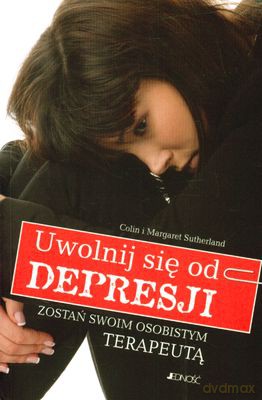 Uwolnij Się Od Depresji Zostań Swoim Osobistym Terapeutą - Colin I Margaret Sutherland [KSIĄŻKA]