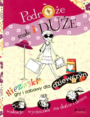 Podróże Małe I Duże Niezwykłe Gry I Zabawy Dla Dziewczyn [KSIĄŻKA]