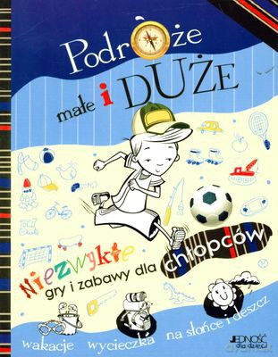 Podróże Małe I Duże Niezwykłe Gry I Zabawy Dla Chłopców [KSIĄŻKA]